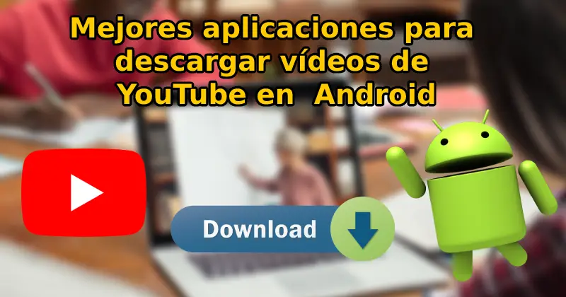 mejores aplicaciones para descargar videos de YouTube en Android